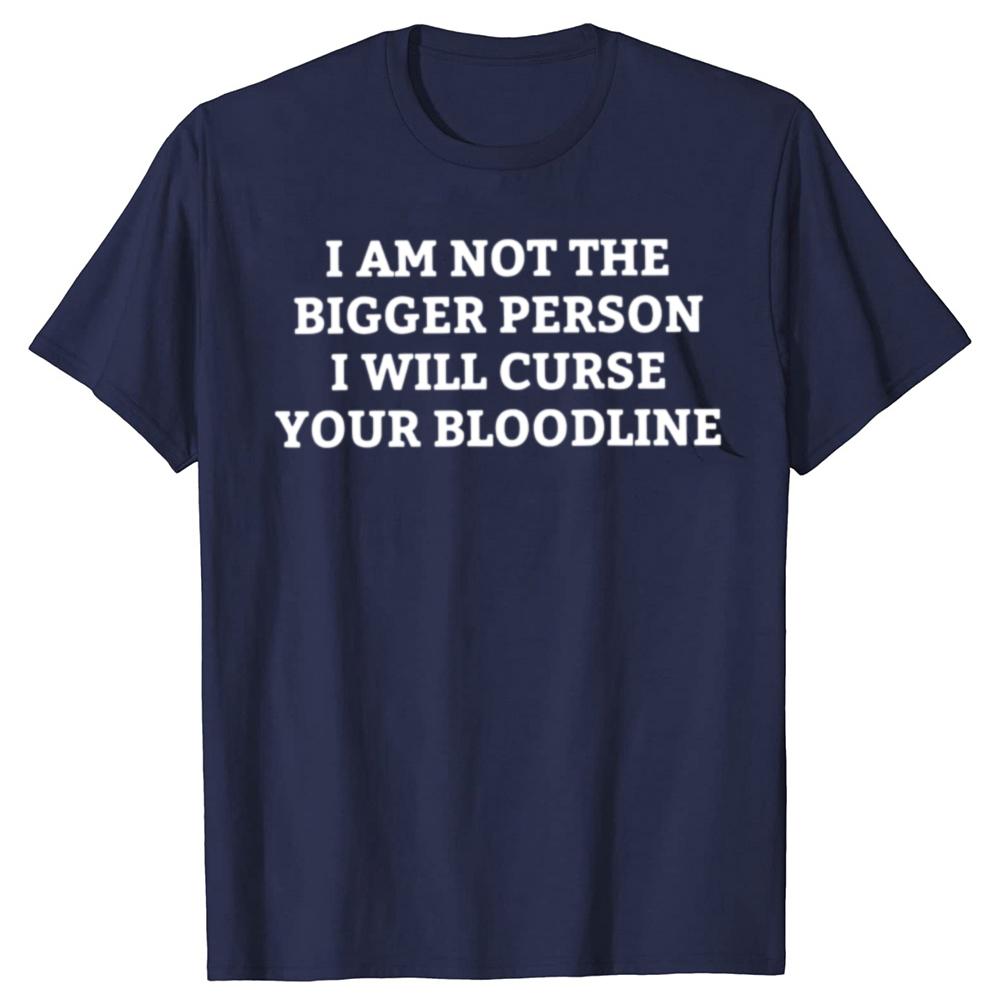 Funny I Am Not The Bigger Person I Will Curse Your Bloodline Tshirts Men Casual Tshirt 100 Cotton Loose Oversized T Shirt