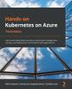 Bok Hands-on Kubernetes On Azure : Use Azure Kubernetes Service To Automate Management, Scaling, and Deployment of Containerized Applications, 3rd Edition