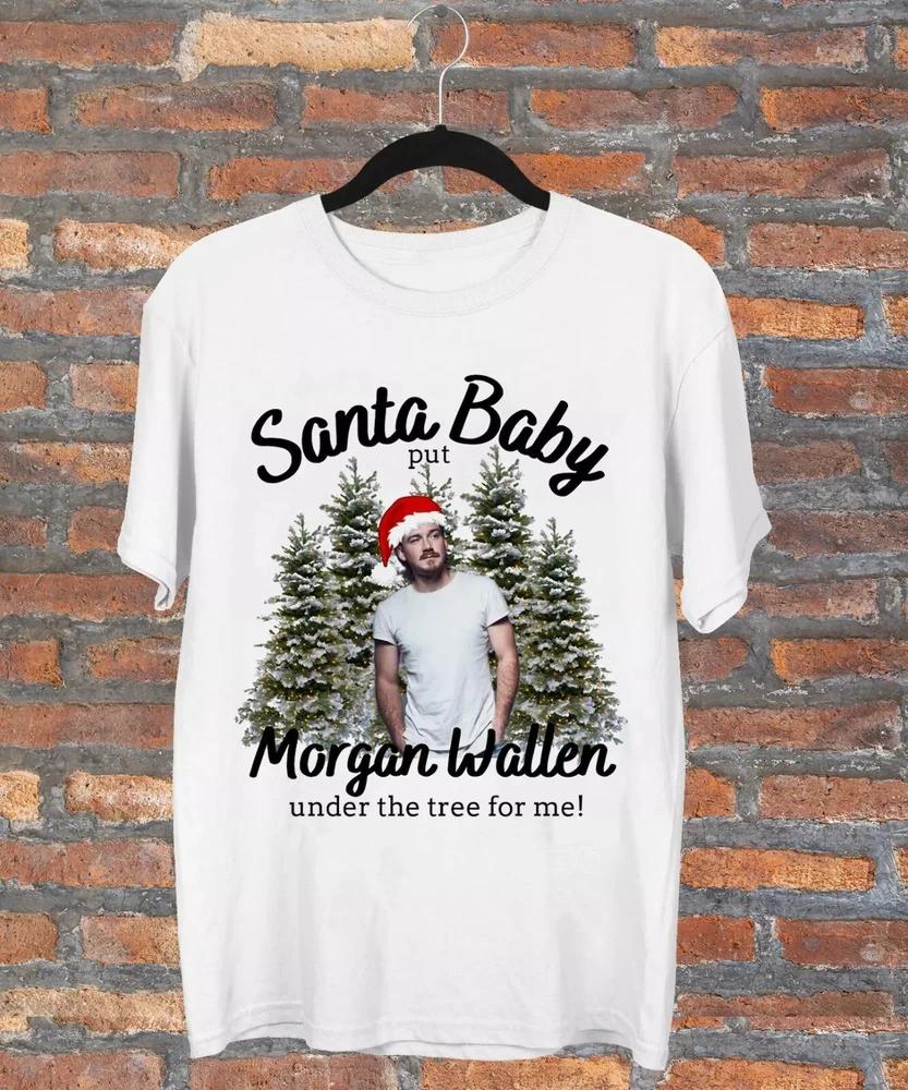 Santa Baby Put Morgan Wallen Under The Tree For Me T Shirt Full Size S5XL S