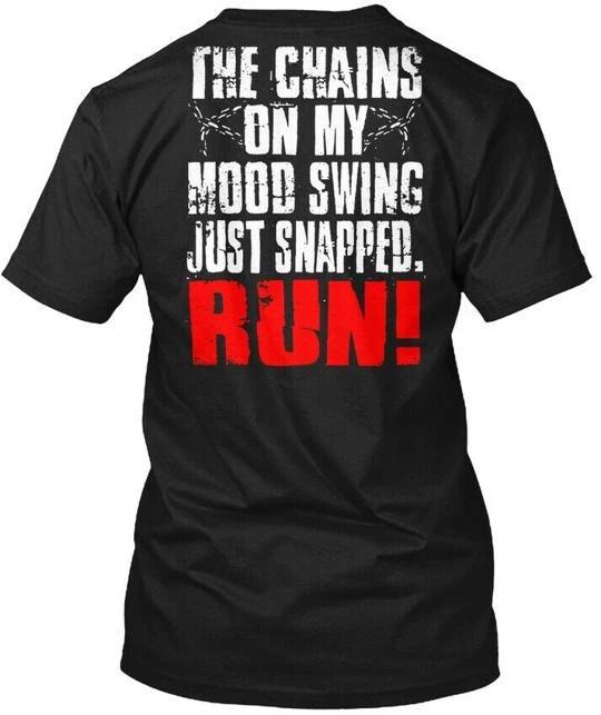 

The Chains On My Mood Swing Just Snapped - TTshirt Made in the USA Size S to 5XL S