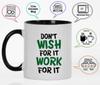 Inkdotpot Don't Wish For It Work For It 11 Oz Ceramic Coffee Mug Inspirational Quotes Funny Sarcastic Employee Boss Coworkers