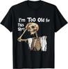 I'm Too Old for This Sh*t Funny Skeleton Worrying Gift Unisex T-Shirt