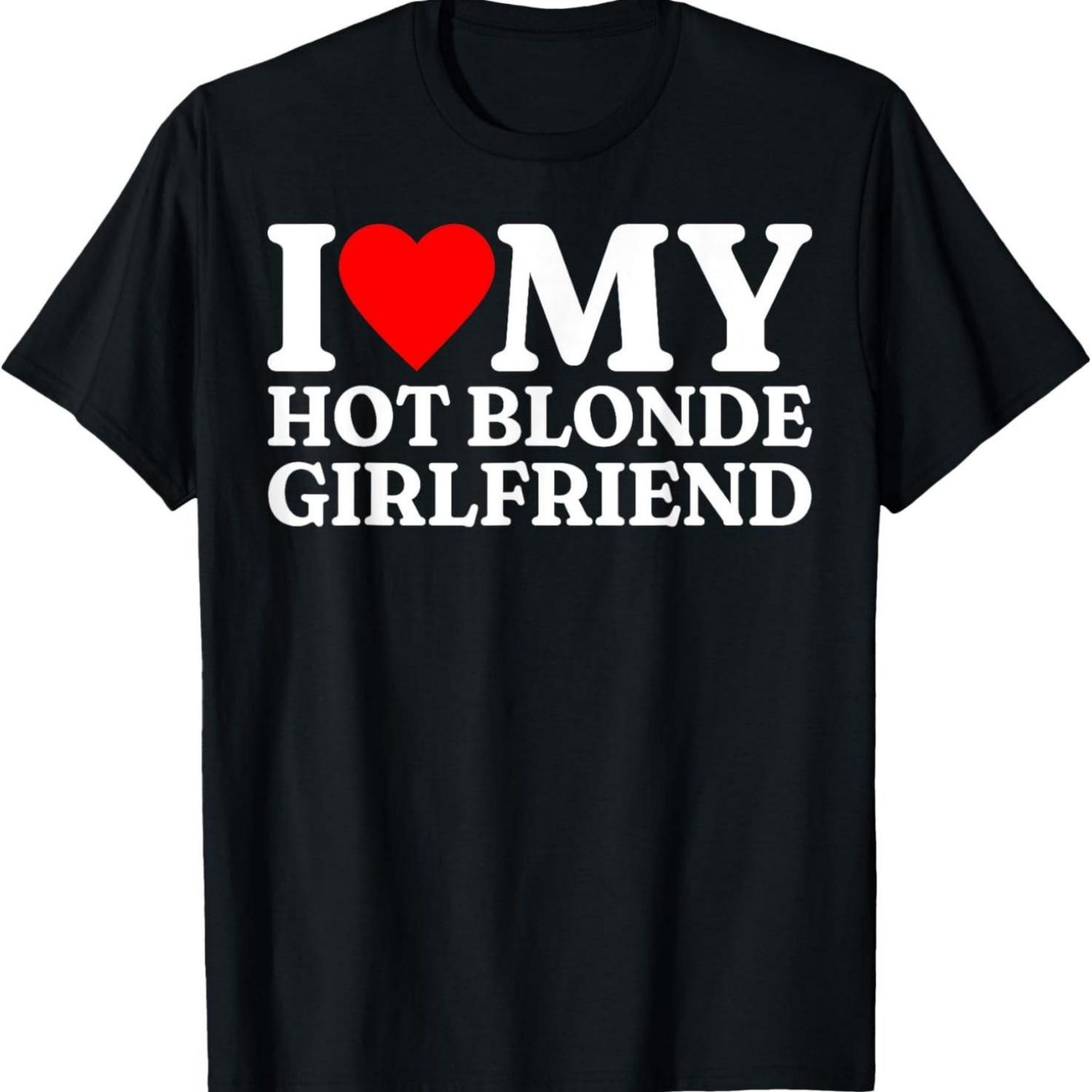 

Funny I Love My Hot Blonde Girlfriend T Shirts Graphic Cotton Streetwear I Heart My Blonde Hot GF Gifts T-shirt Mens Clothing XXXXXL