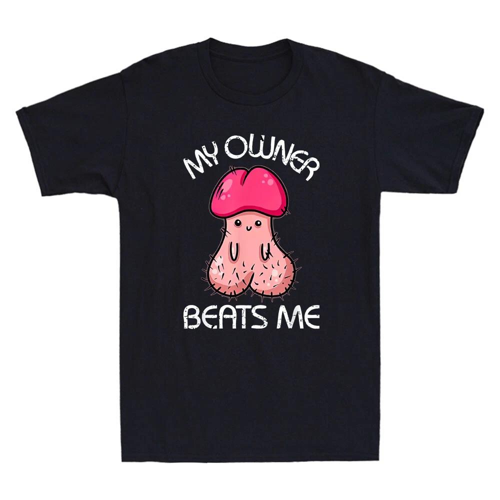 

My Owner Beats Me Funny Parody Meme Embarrassing Humor Quote Joke Men s T-Shirt Men Clothing Comfortable 4XL