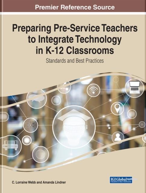 The Preparing Pre-Service Teachers To Integrate Technology In K-12 Classrooms : Standards and Best Practices Book