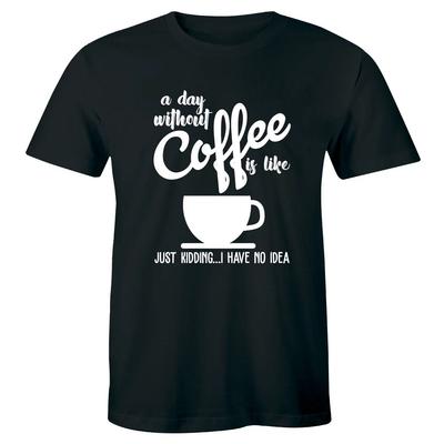 Ein Tag ohne Kaffee ist wie Nur ein Scherz, ich habe keine Ahnung Lustiges T-Shirt für Männer