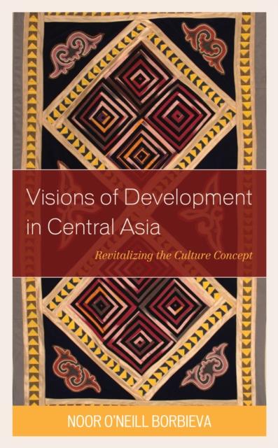 The Visions of Development In Central Asia : Revitalizing the Culture Concept Book