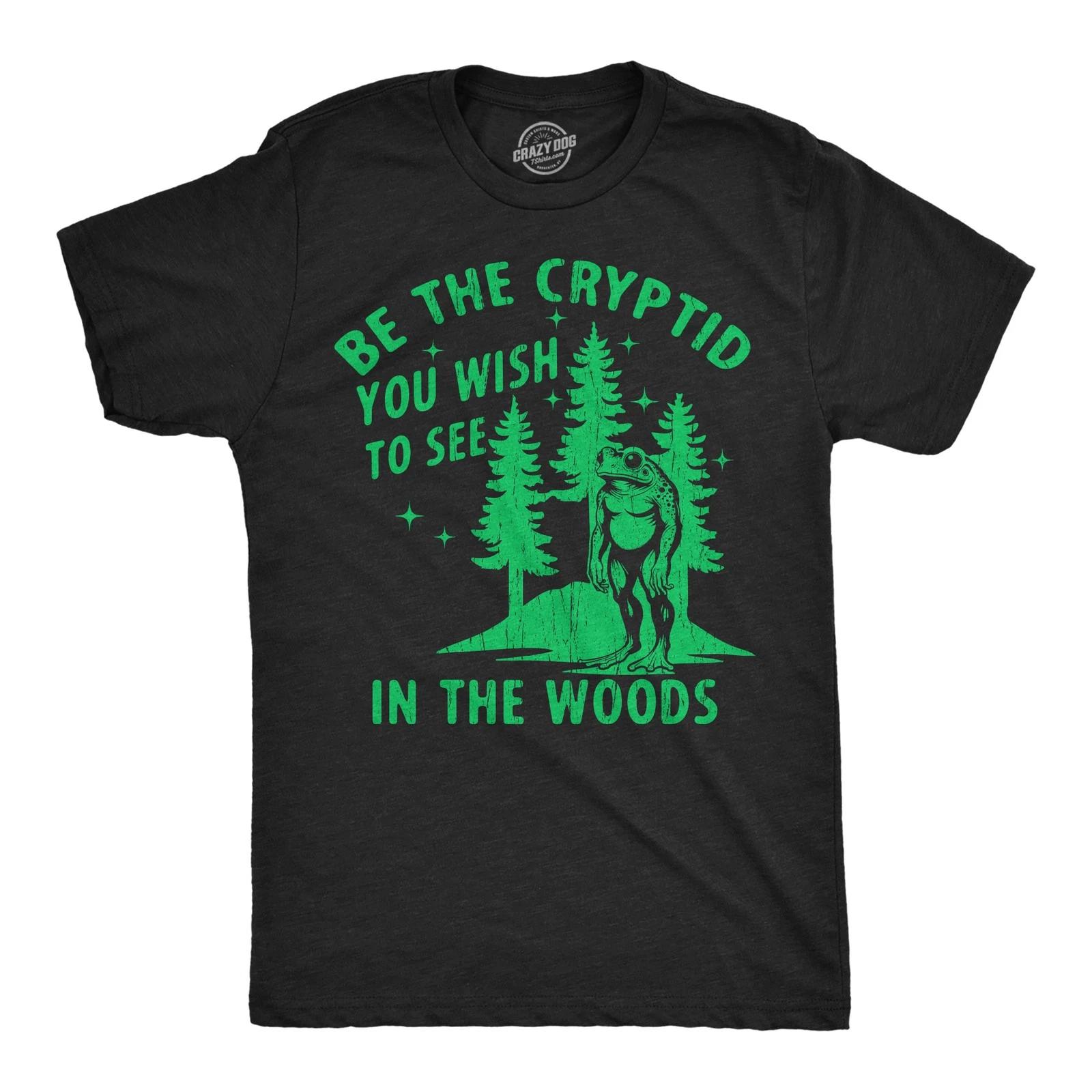Mens Funny T Shirts Be The Cryptid You Wish to See In The Woods Sarcastic S