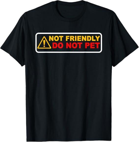 NEW LIMITED NOT FRIENDLY ! DO NOT PET Funny Design Best Gift Idea T-Shirt S