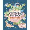 The Wild World Handbook: Creatures Packed with reallife tales of adventure, breathtaking illustrations,