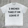 2 Inches Take It Or Leave It Shirt Gag Gift Tee Sarcastic Humor Shirt Bold Stateunisext Ironic Joke Shirt Funny Offensive Shirt