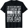 Father's Day I Never Dreamed I'd Be a Super Cotton Men Dog Dad T Shirt