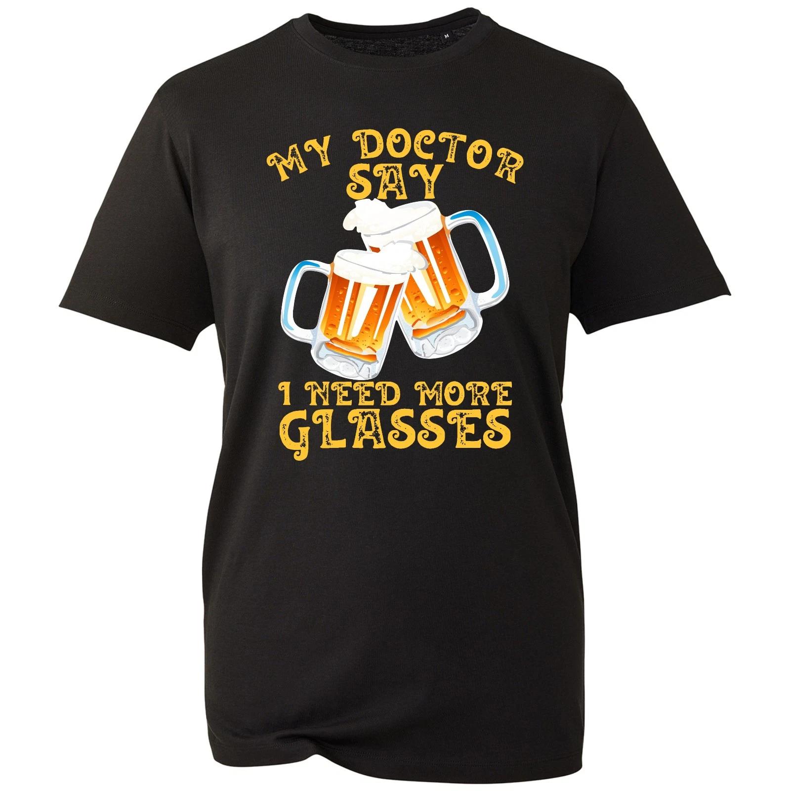 

My Doctor Says I Need More More Glasses Novelty Beer Joke Party Gift T-Shirt 4XL