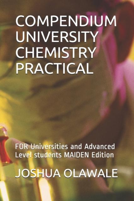 The Compendium University Chemistry Practical : FOR Universities and Advanced Level Students MAIDEN Edition Book