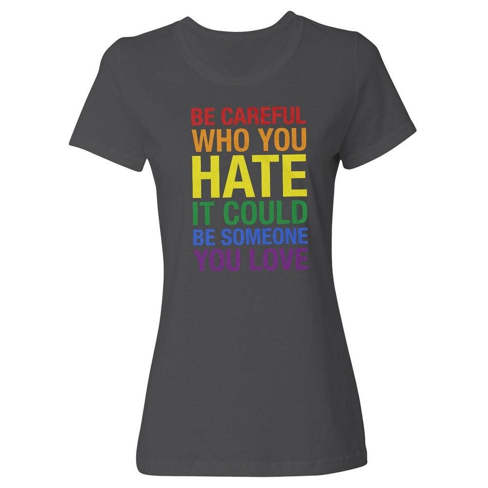 Be Careful Who You Hate - It s That Simple - Rainbow Ladies Crewneck T-Shirt Unisex T-Shirt L