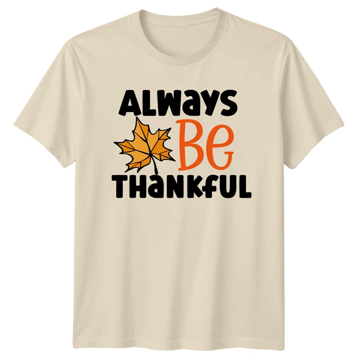Always Be Thankful T-Shirt Thanksgiving Autumn Fall Gift For Him And Her M