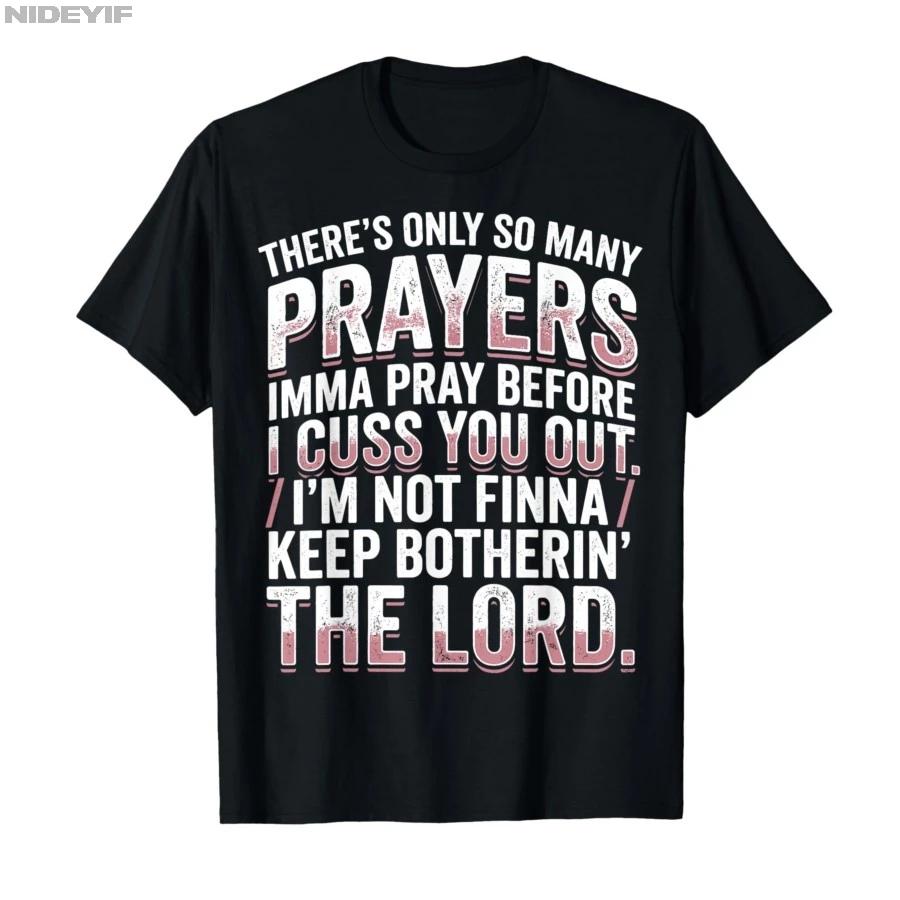 Theres Only So Many Prayers Imma Pray Before I Cuss You Out Tshirt For Men Women 100 Cotton T Shirts Short Sleeve Tops 04202
