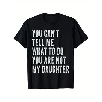You Cant Tell Me What To Do Im Not Your Daughter Funny Dad TShirt Short Sleeve Graphic Tee Casual Men