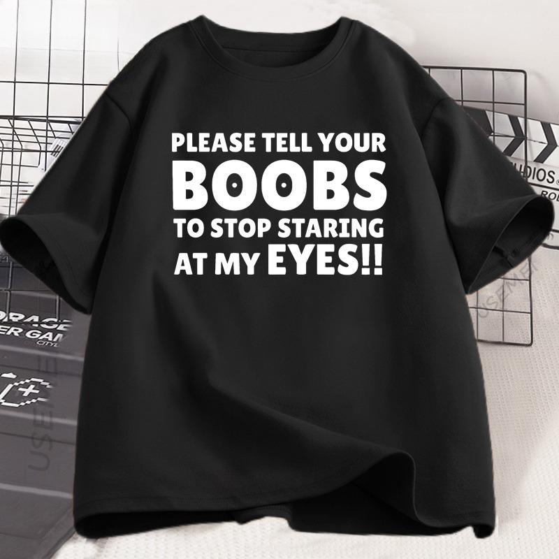 Please Tell Your BOOBS To Stop Staring At My Eyes TShirt Men Humor T Shirt Funny Letter Printed Tshirt Summer Short Sleeve Tee S