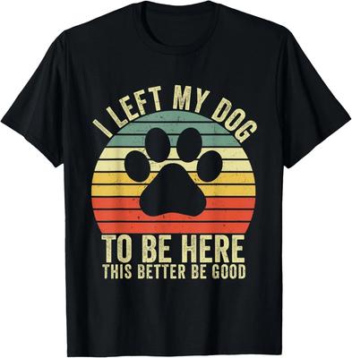 I Left My Dog To Be Here This Better Be Good Vintage Dog Gift Unisex T-Shirt