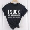 Funny Tee with "I Suck At Apologies" Saying,Cotton Tee,Casual Wear,Cool Tops for Women and Girls