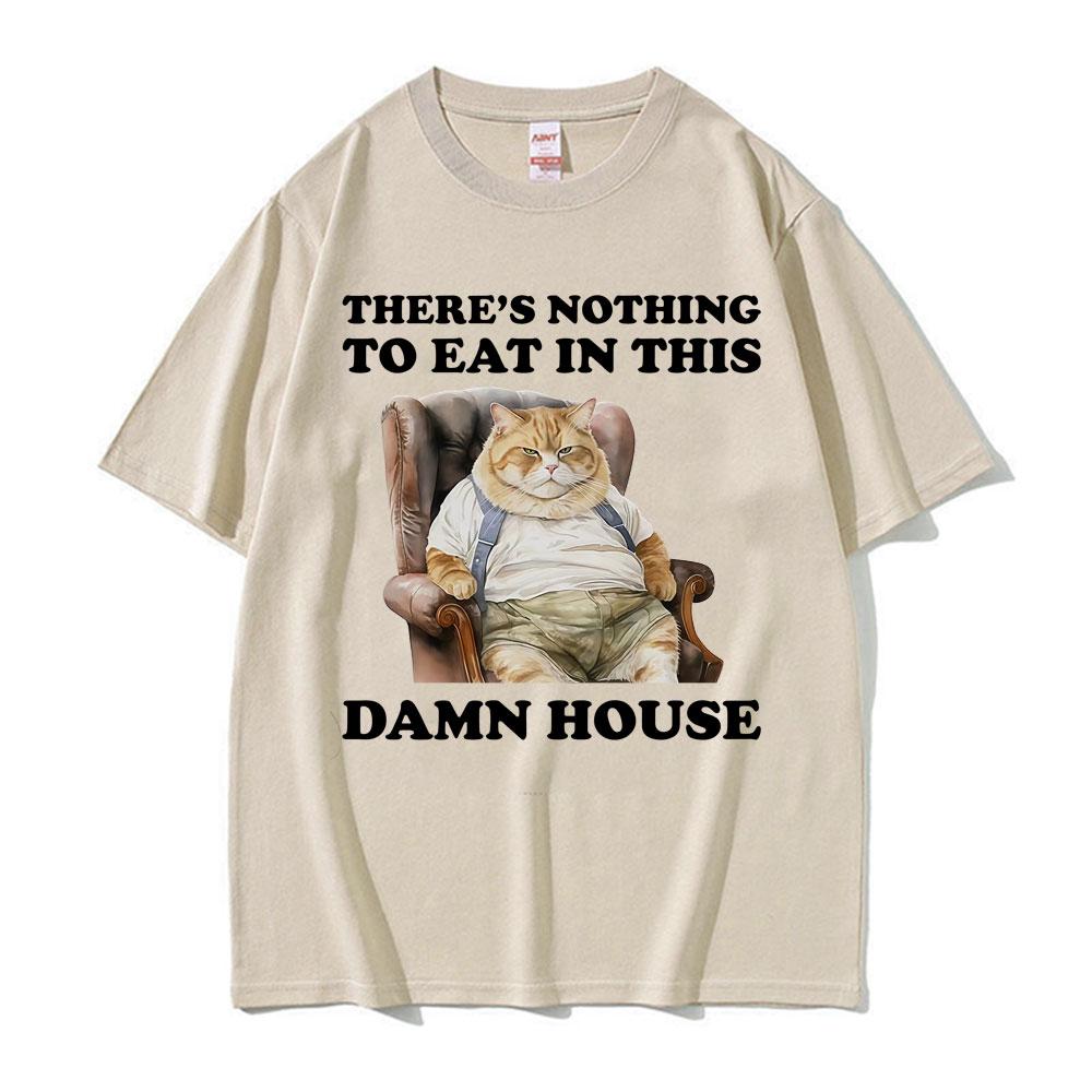 

Theres Nothing To Eat in This Damn House Funny Cat Meme T Shirt for Unisex Women Retro Classic Humor Tshirt Summer Loose Tshirts 4XL
