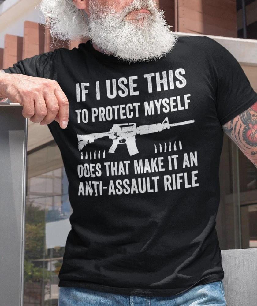Mens Pro Gun Tshirt If I Use This To Protect Myself AR 15 Anti Assault Rifle XL