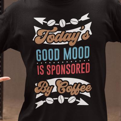 Today's Good Mood Is Sponsored By Coffee Shirt | Funny Coffee Lover Tee | Caffeine Humor T Shirt | Gift for Barista | Coffee Graphic Tee