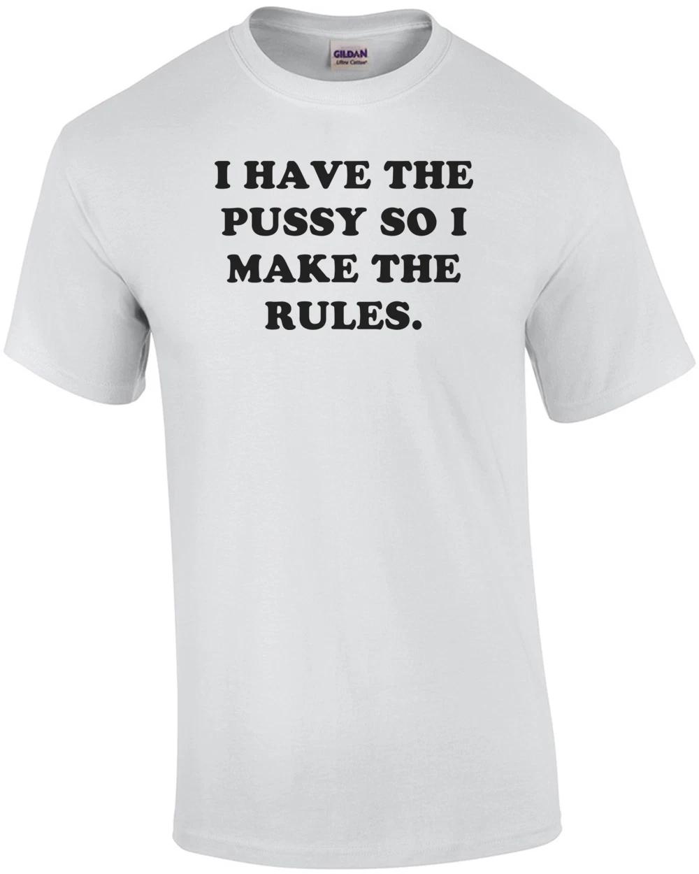 I Have The Pussy So I Make The Rules. Shirt L