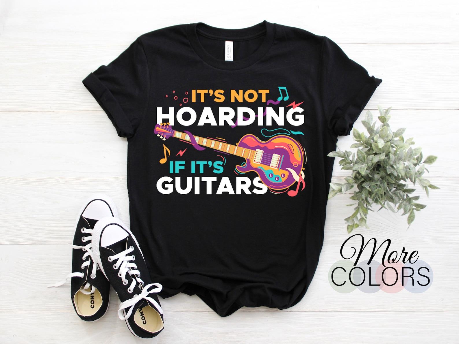 It s Not Hoarding If It s Guitars Guitar Guitarist Player Funny T-Shirt, Musician Instructor Teacher, Music Band Songwriter, Birthday Gift, 100