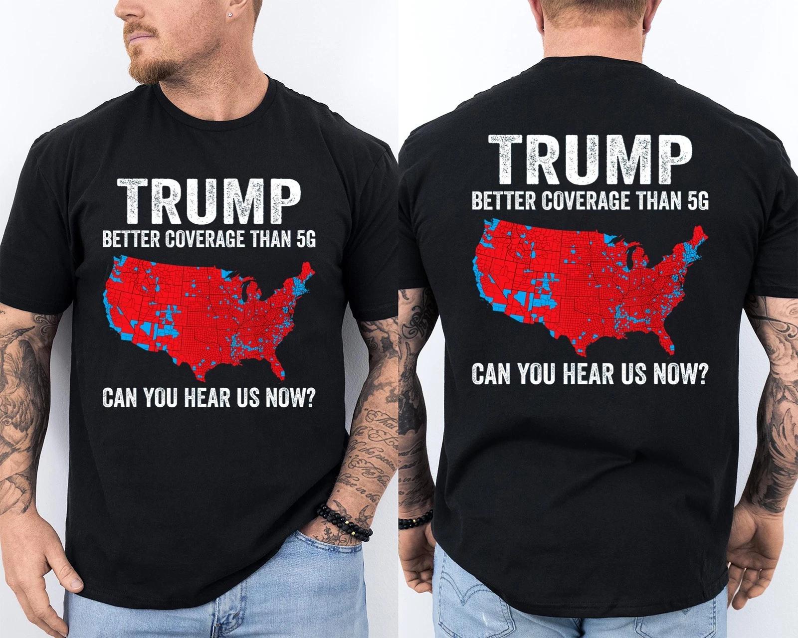Trump Better Coverage Than 5G Can You Hear us Now Politics Front & Back T-Shirt 4XL