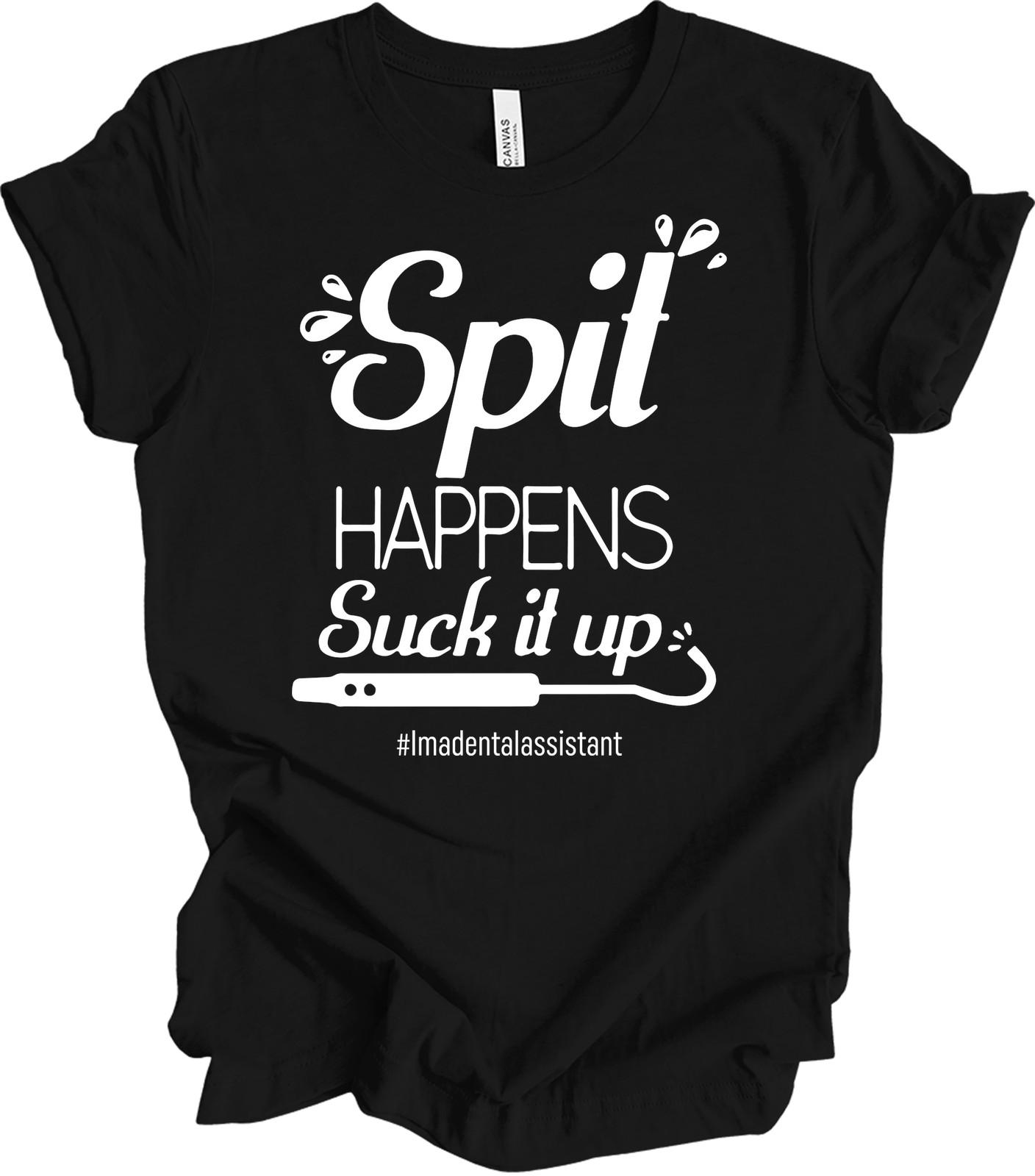 Spit Happens Dental Assistant Funny T-Shirt Suck It Up Dental Hygienist Tee L
