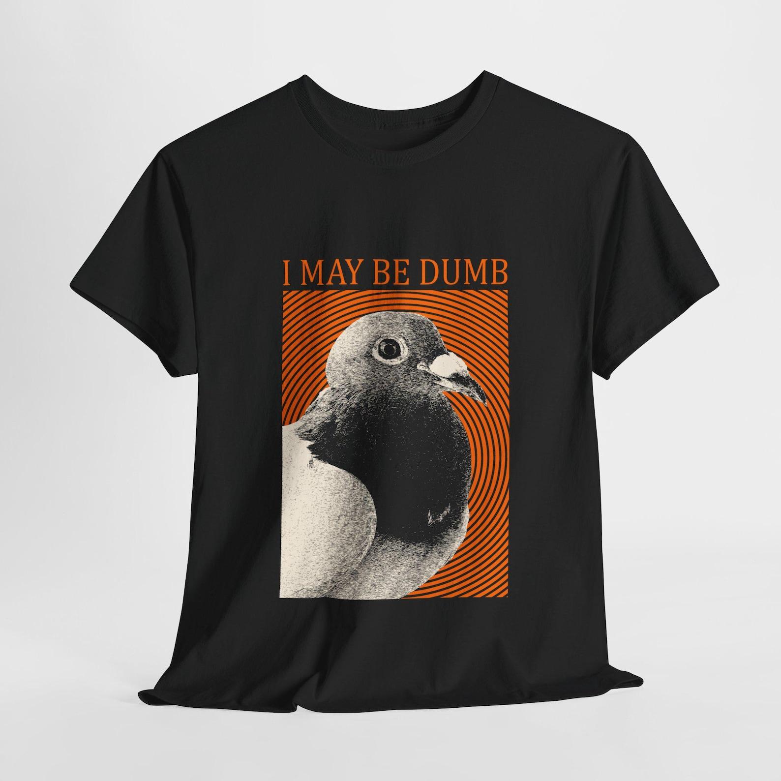 I May Be Dumb Pigeon T-Shirt XL