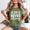 Im Never Wrong Sarcastic Humor Unisexs TShirt Confident Tee