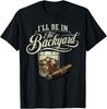 I'll Be In The Backyard Funny Cigar Bourbon Whiskey Lover Unisex Cotton T-Shirt