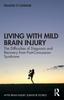 The Living with Mild Brain Injury : The Difficulties of Diagnosis and Recovery from Post-Concussion Syndrome Book