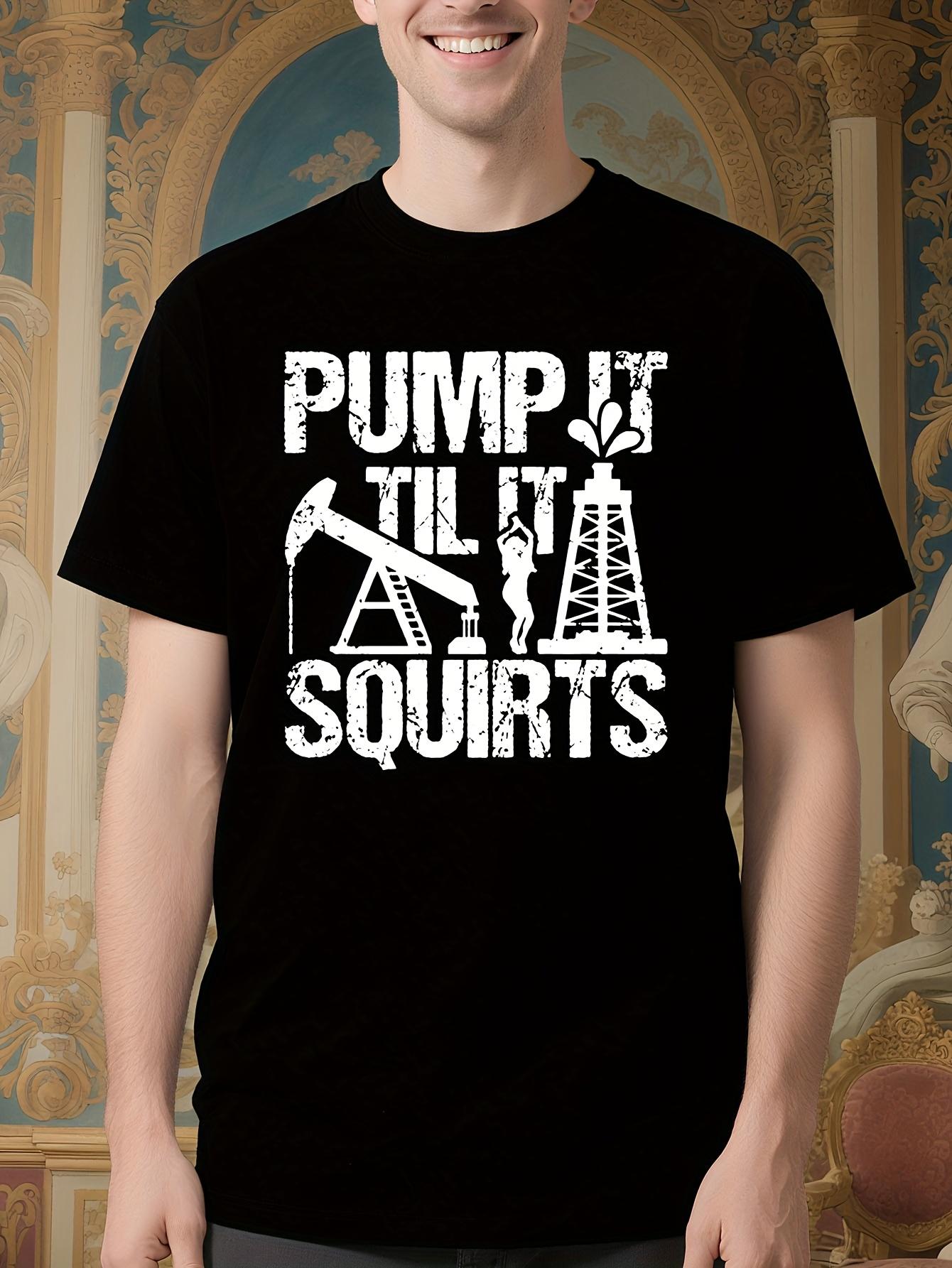 Funny Oilfield Graphic - Pump It Til It Squirts Oil Pump Design T-shirt S
