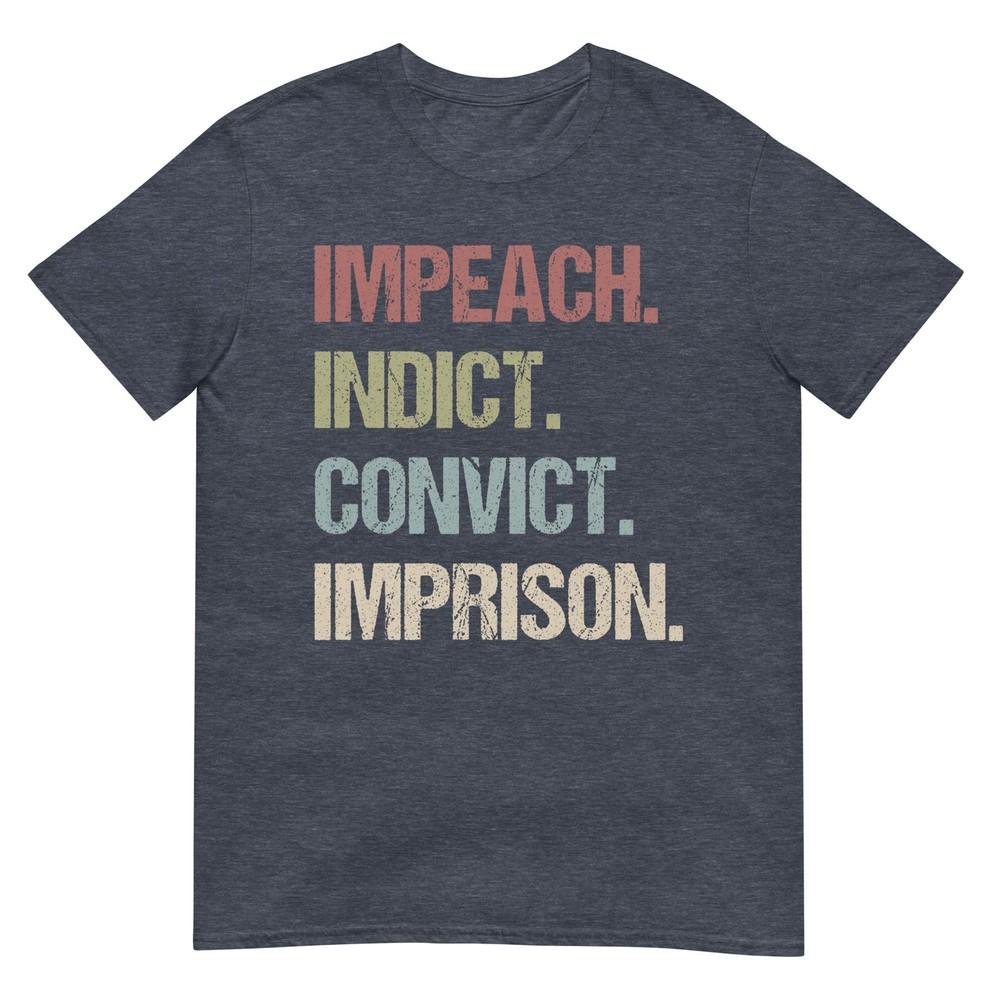 Impeach Indict Convict Imprison Anti Trump Impeach Trump Tee Tshirt