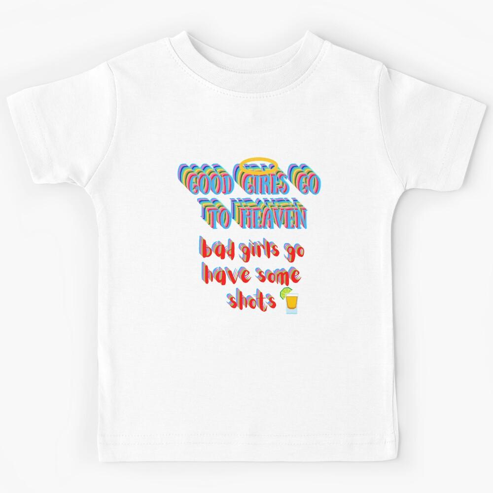 Good Girls Go To Heaven - Bad Girls Go Have Some Shots Kids T-Shirt 120