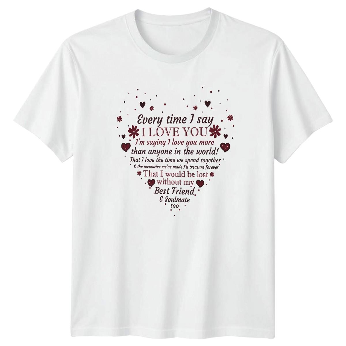 Every Time I Say I Love T-Shirt Romantic Gifts Love Relationships S