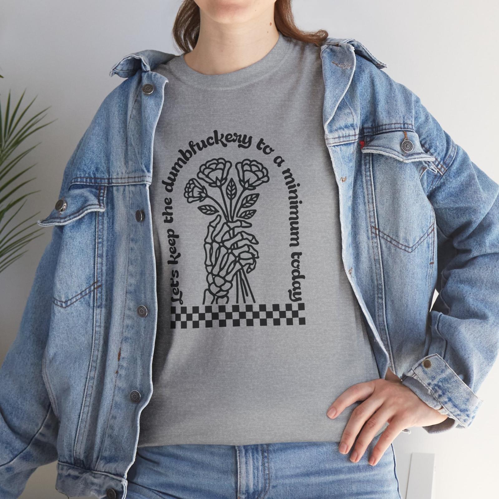 

Extra Funny T-Shirt - Let s keep the dumbfuckery to a minimum today Shirt 4XL