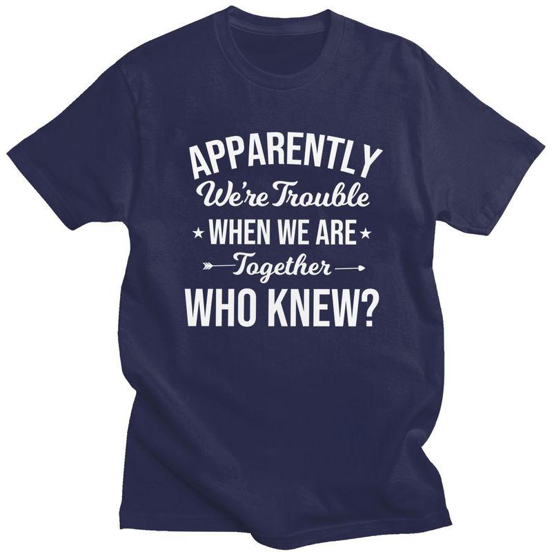 Custom Mens Apparently Were Trouble When We Are Together Who Knew T Shirt ShortSleeve Cotton Tshirt Trendy Tshirt Summer Tee