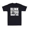 Blink If You Want Me Dating Attraction Humor Funny Saying Gift Unisexs Tshirt