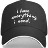 I Have Everything I Need Slogan Baseball Cap Polyester Adjustable Casual Hat for Adults Unisex
