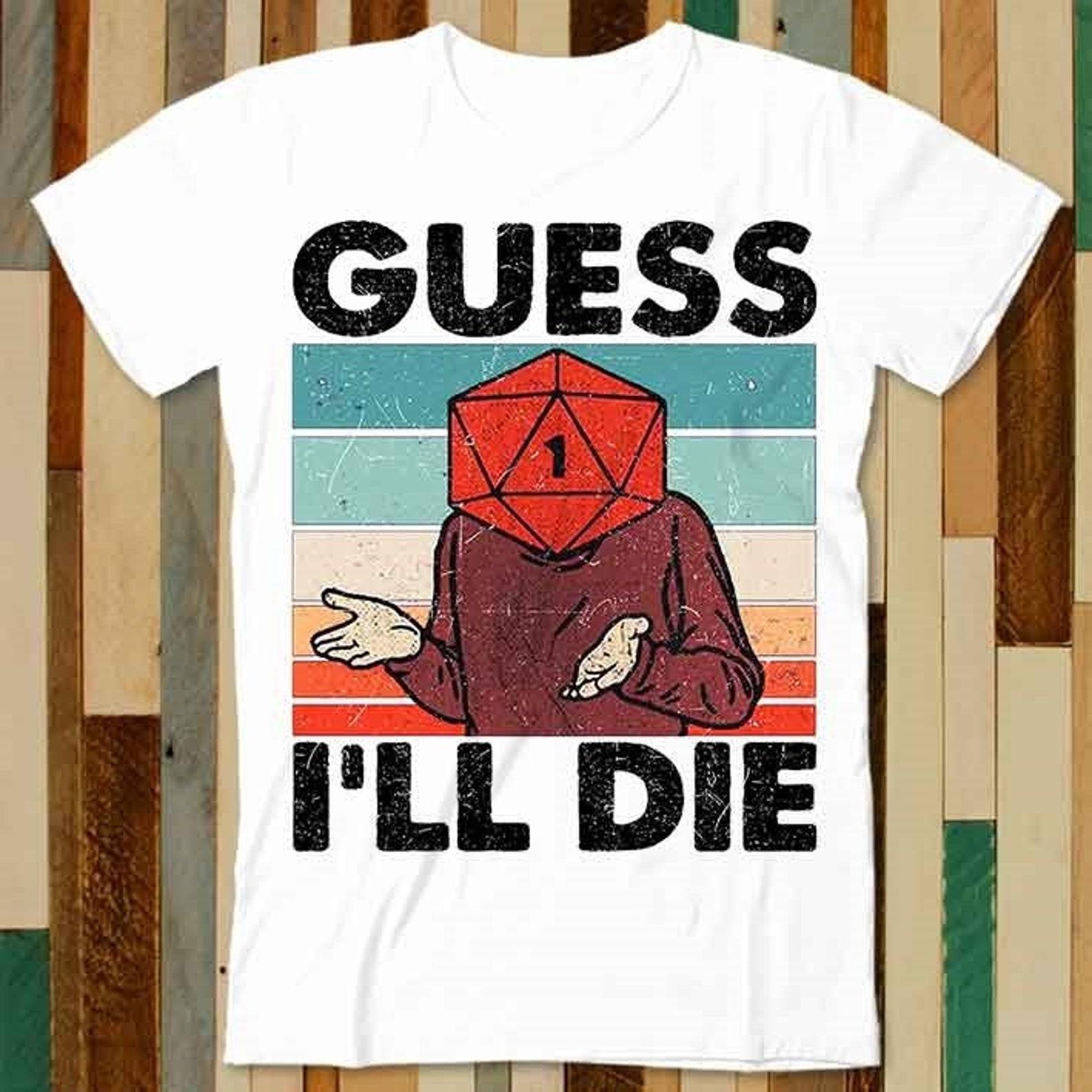 Guess I ll Die D&D Dice DnD D20 Gaming Rpg D And D T Shirt Adult Unisex Men Women Retro Design Tee Vintage Top A4709 S