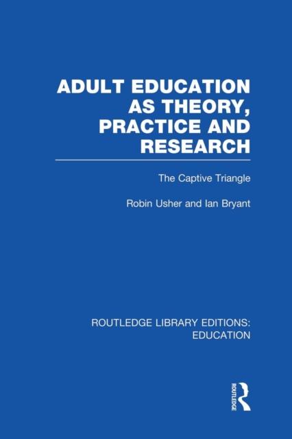 The Adult Education As Theory, Practice and Research : The Captive Triangle Book