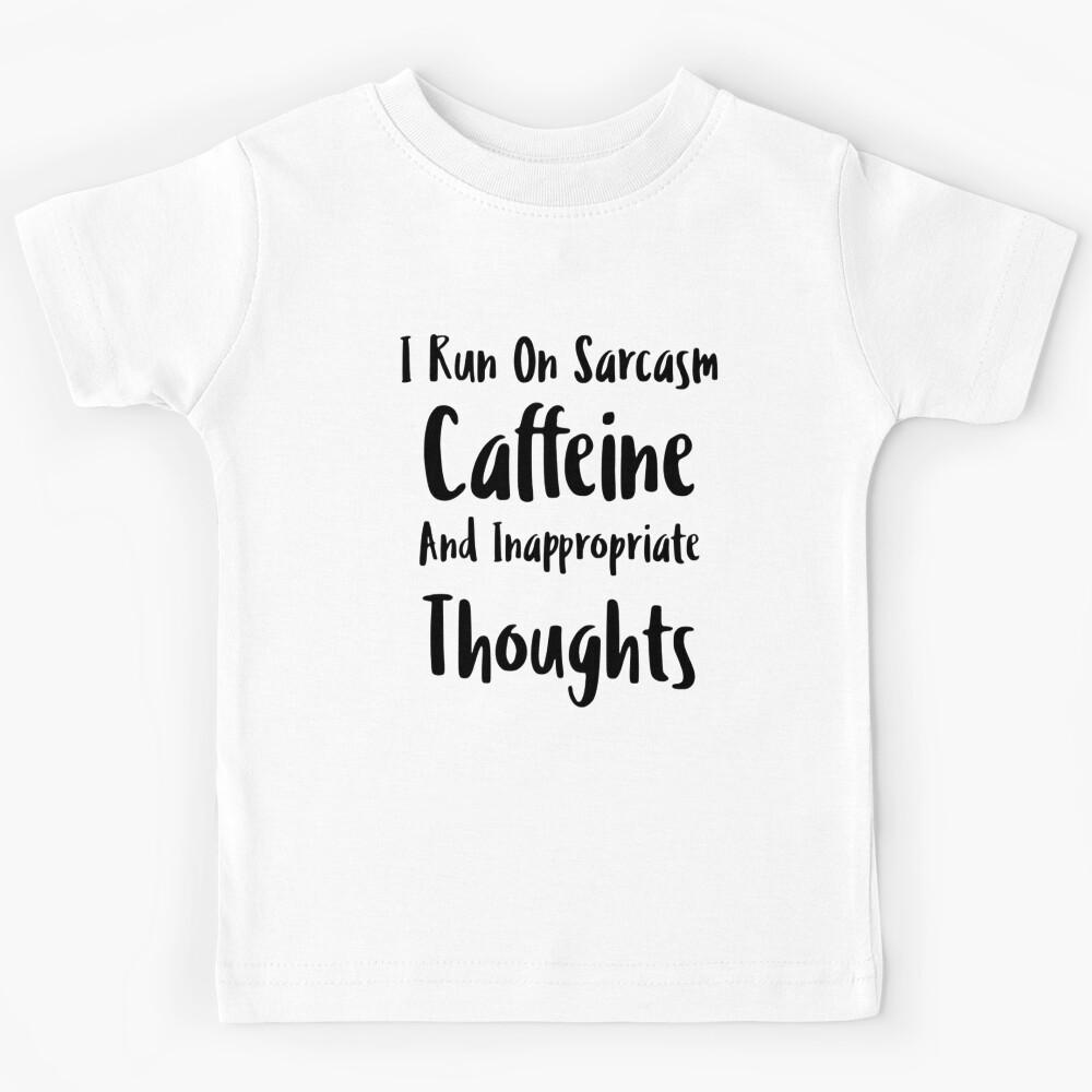 I Run On Sarcasm Caffeine And Inappropriate Thoughts Kids T-Shirt 160