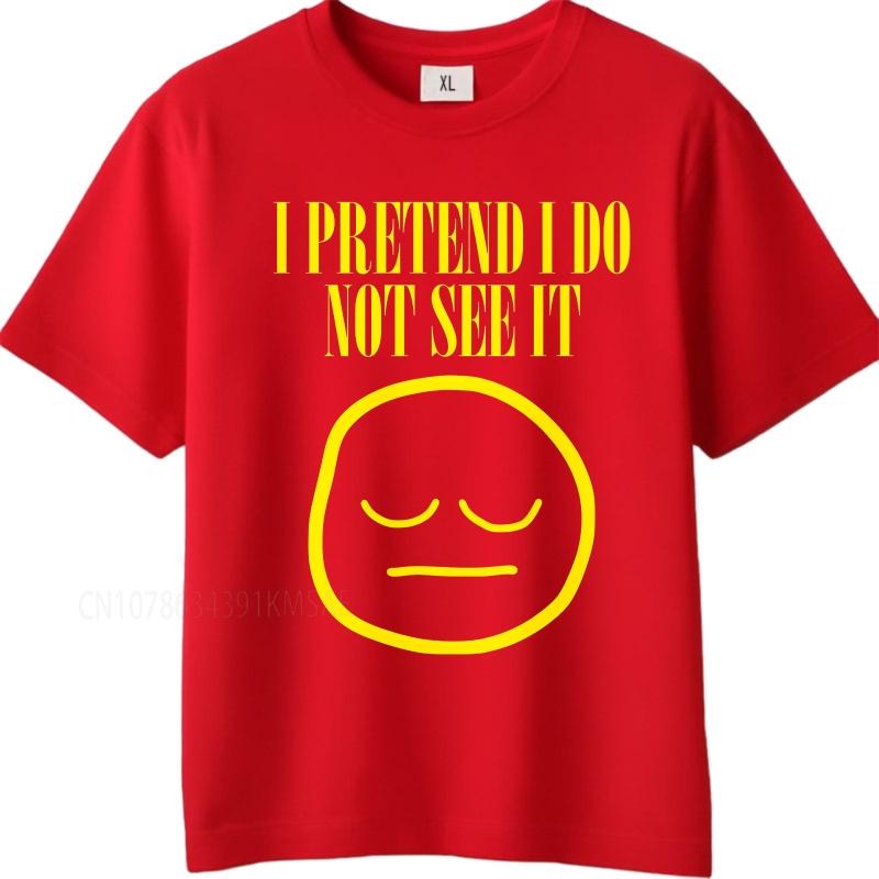 unisex summer For men tshirt I Pretend I Do Not See It Face Short Sleeve Workout ONeck Teeshirt summer cotton men tshirt