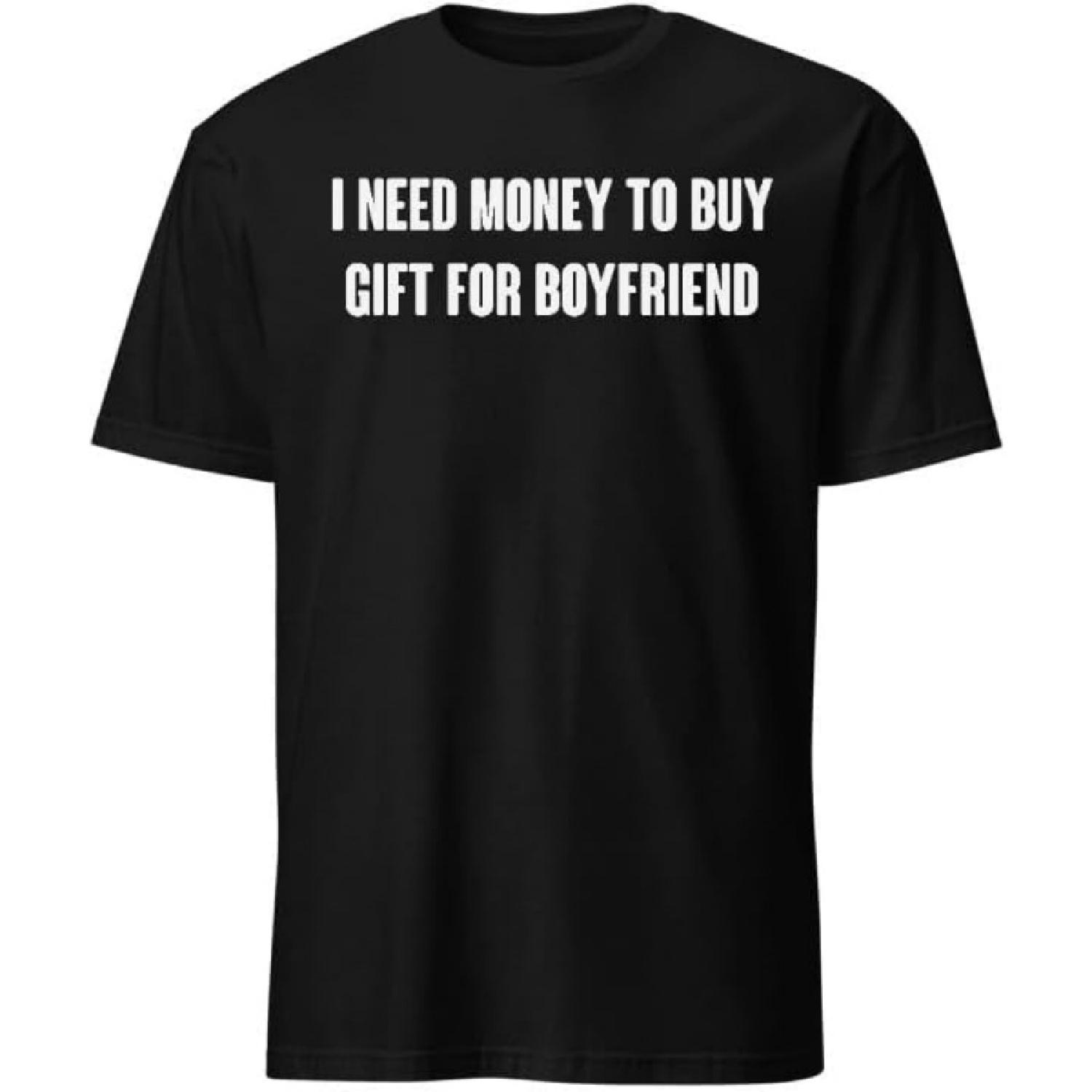 

I Need Money to Buy Gift for Boyfriend T-Shirt with Funny Humor Text T-Shirts Men & Women Tee Apparel XXXXXL чорний