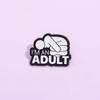 I'M An Adult Enamel Pins Custom Mental Health Brooches Lapel Badges Punk Funny Jewelry Gift For Friends Accessories